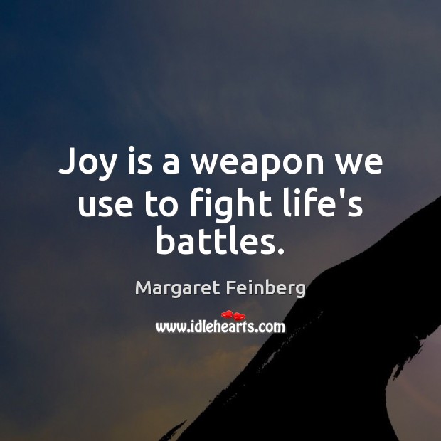 Joy is a weapon we use to fight life’s battles. Margaret Feinberg Picture Quote