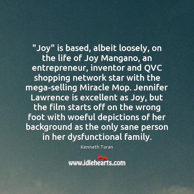 “Joy” is based, albeit loosely, on the life of Joy Mangano, an Kenneth Turan Picture Quote