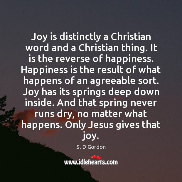 Joy is distinctly a Christian word and a Christian thing. It is Happiness Quotes Image