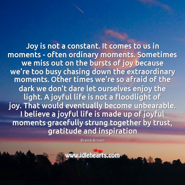 Joy is not a constant. It comes to us in moments – Brené Brown Picture Quote