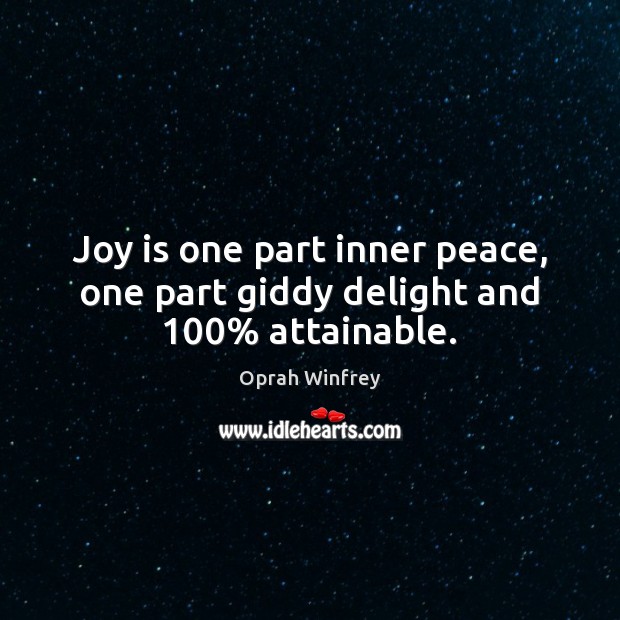 Joy is one part inner peace, one part giddy delight and 100% attainable. Oprah Winfrey Picture Quote