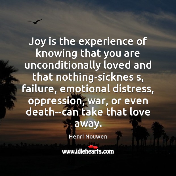 Joy is the experience of knowing that you are unconditionally loved and Henri Nouwen Picture Quote