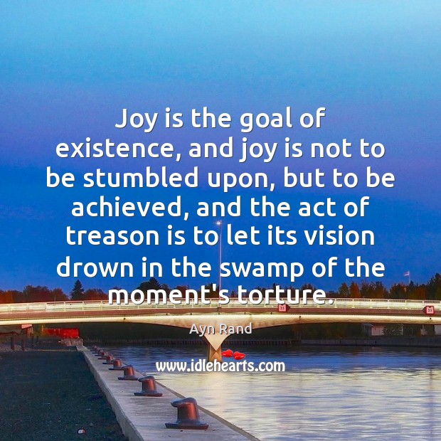 Joy is the goal of existence, and joy is not to be Joy Quotes Image