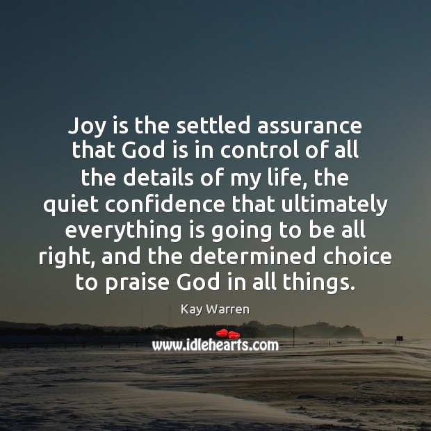 Joy is the settled assurance that God is in control of all 