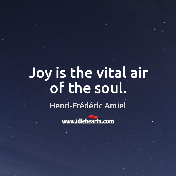 Joy is the vital air of the soul. Henri-Frédéric Amiel Picture Quote