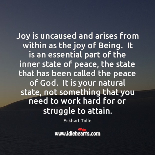 Joy is uncaused and arises from within as the joy of Being. Joy Quotes Image