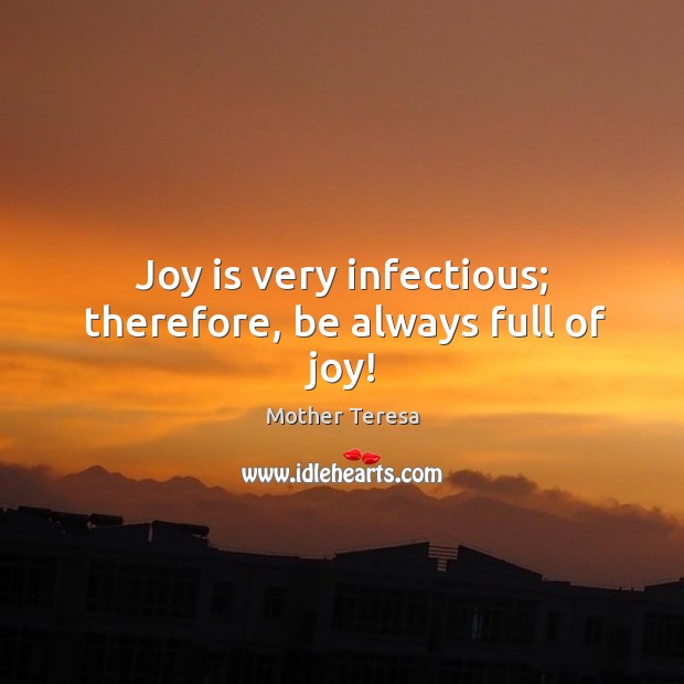 Joy is very infectious; therefore, be always full of joy! Joy Quotes Image