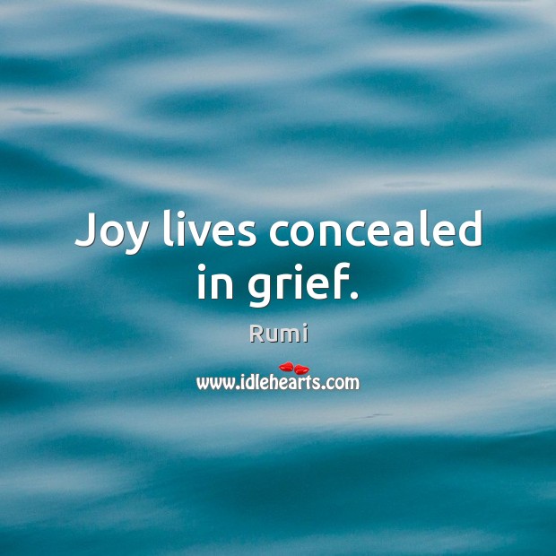 Joy lives concealed in grief. Image