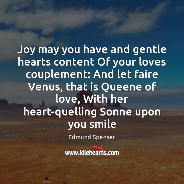 Joy may you have and gentle hearts content Of your loves couplement: Edmund Spenser Picture Quote