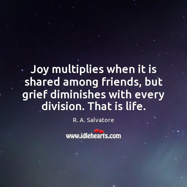 Joy multiplies when it is shared among friends, but grief diminishes with R. A. Salvatore Picture Quote