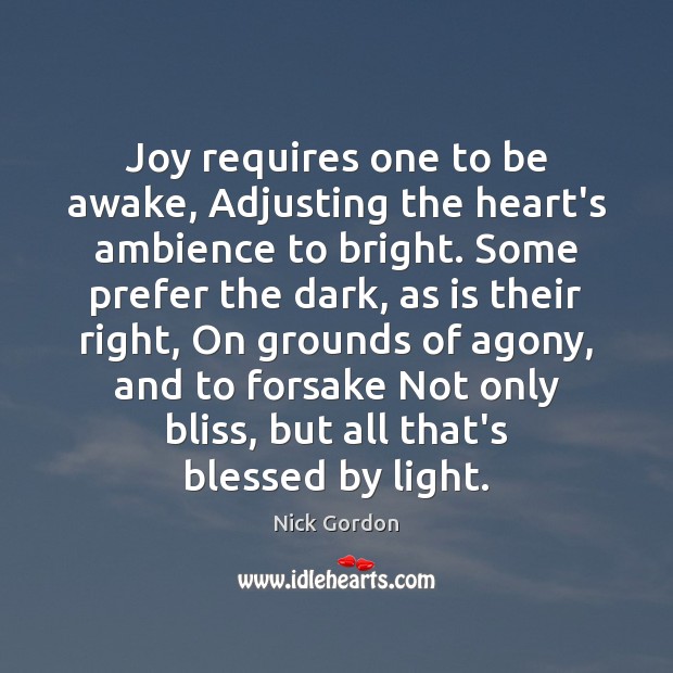 Joy requires one to be awake, Adjusting the heart’s ambience to bright. Image