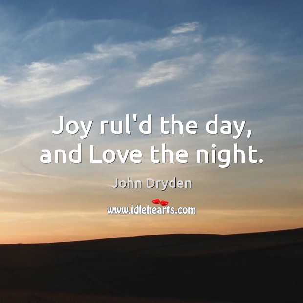 Joy rul’d the day, and Love the night. John Dryden Picture Quote