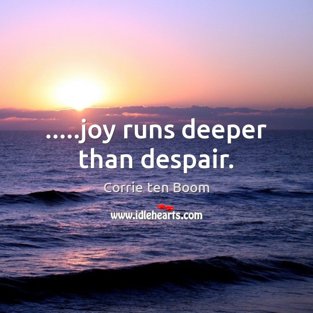 …..joy runs deeper than despair. Image