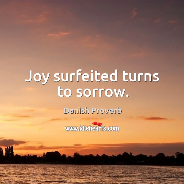 Joy surfeited turns to sorrow. Danish Proverbs Image