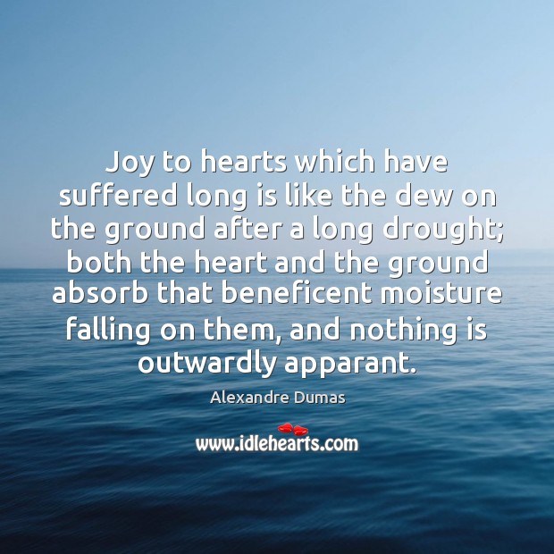 Joy to hearts which have suffered long is like the dew on Alexandre Dumas Picture Quote