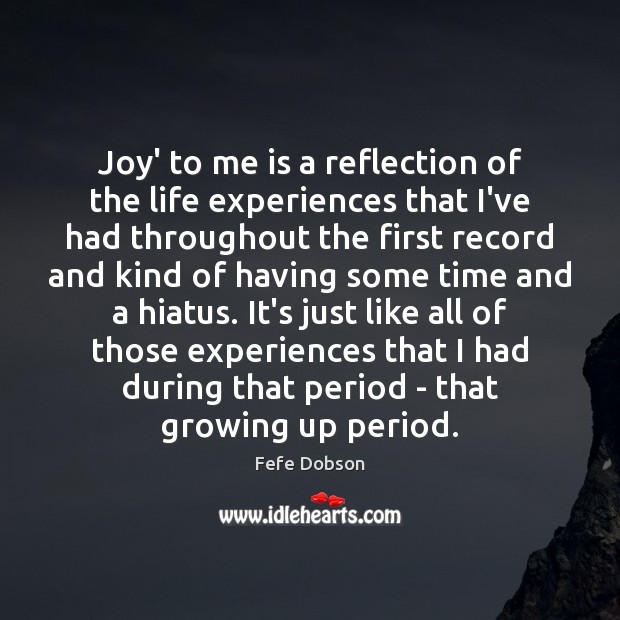 Joy’ to me is a reflection of the life experiences that I’ve Fefe Dobson Picture Quote