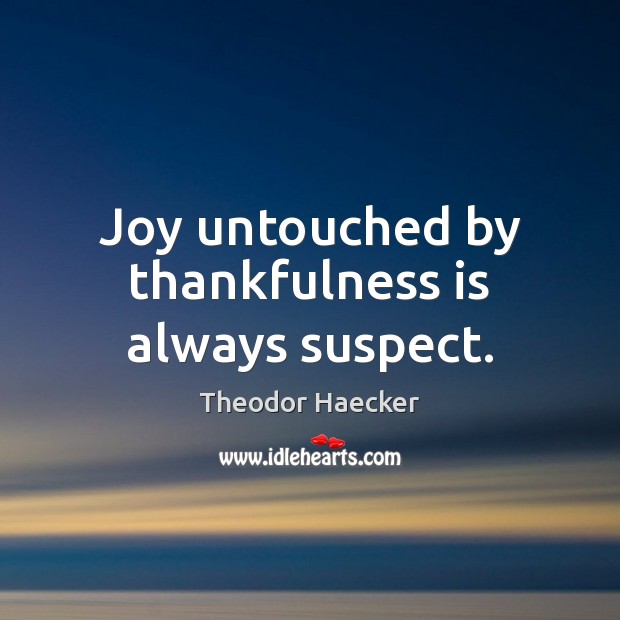 Joy untouched by thankfulness is always suspect. Image