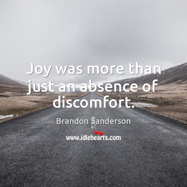 Joy was more than just an absence of discomfort. Brandon Sanderson Picture Quote