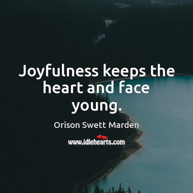 Joyfulness keeps the heart and face young. Orison Swett Marden Picture Quote