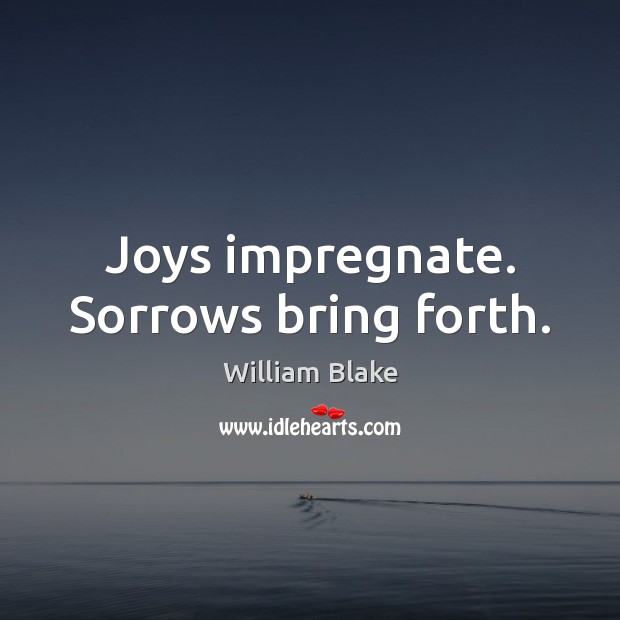 Joys impregnate. Sorrows bring forth. Image
