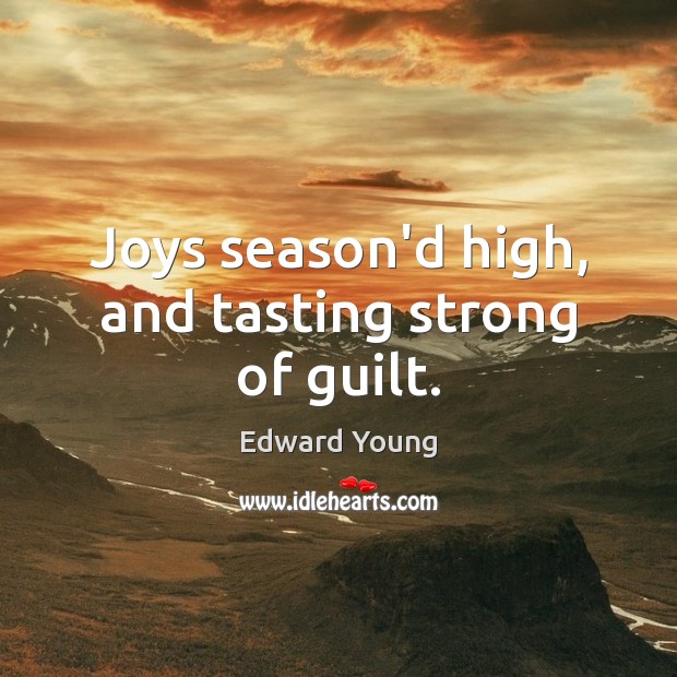 Joys season’d high, and tasting strong of guilt. Edward Young Picture Quote