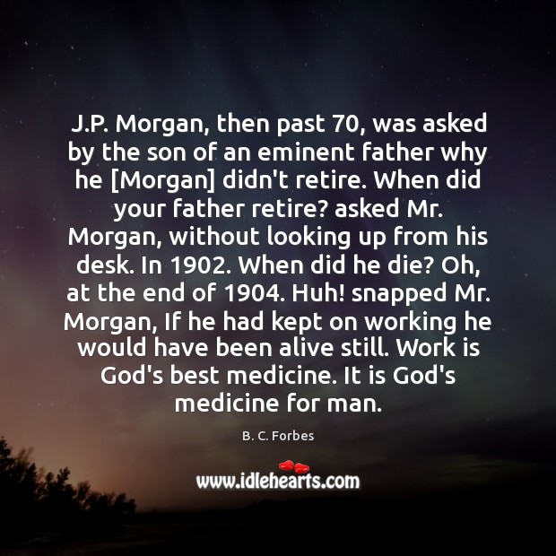 J.P. Morgan, then past 70, was asked by the son of an B. C. Forbes Picture Quote