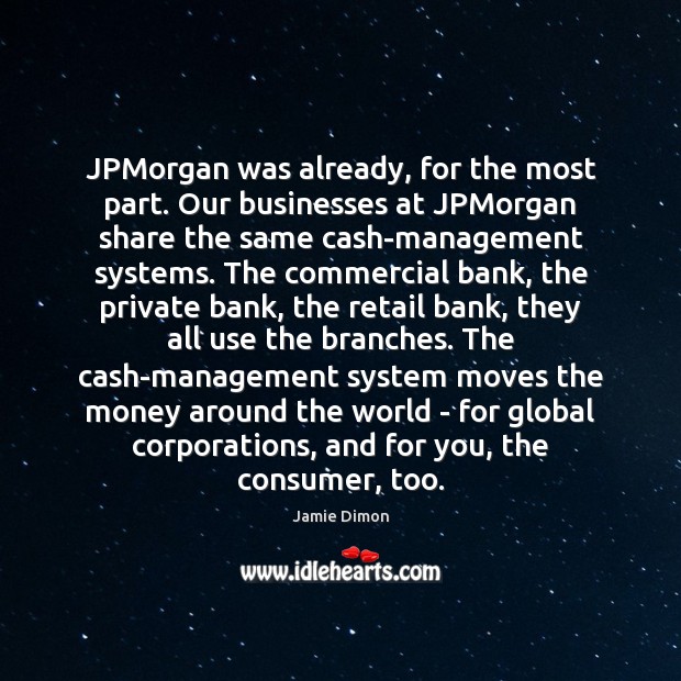 JPMorgan was already, for the most part. Our businesses at JPMorgan share Jamie Dimon Picture Quote