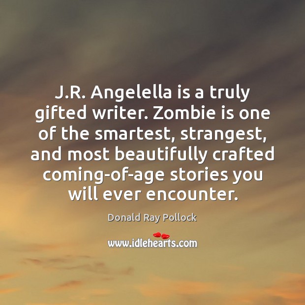 J.R. Angelella is a truly gifted writer. Zombie is one of Donald Ray Pollock Picture Quote