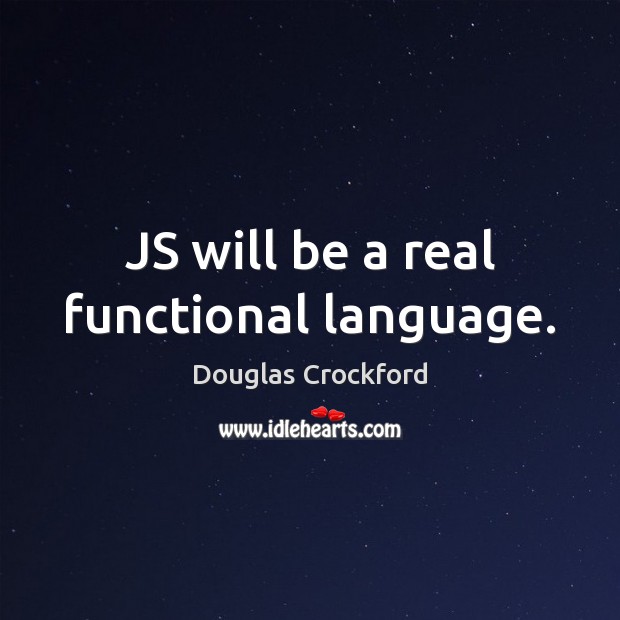 JS will be a real functional language. Douglas Crockford Picture Quote