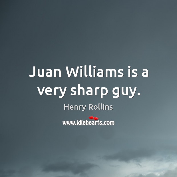 Juan Williams is a very sharp guy. Henry Rollins Picture Quote