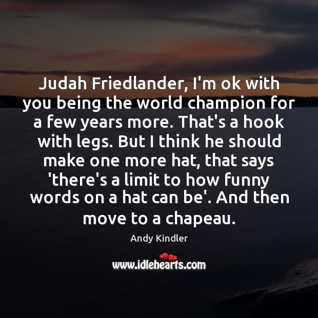 Judah Friedlander, I’m ok with you being the world champion for a Andy Kindler Picture Quote