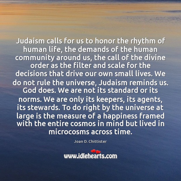 Judaism calls for us to honor the rhythm of human life, the Joan D. Chittister Picture Quote