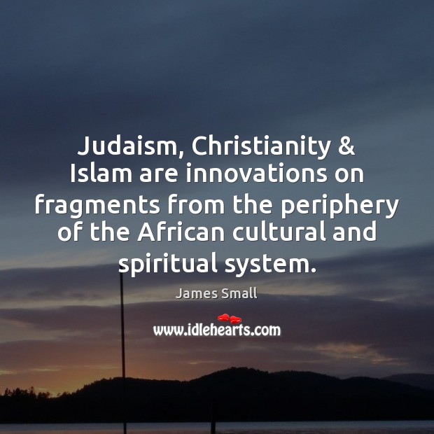 Judaism, Christianity & Islam are innovations on fragments from the periphery of the 