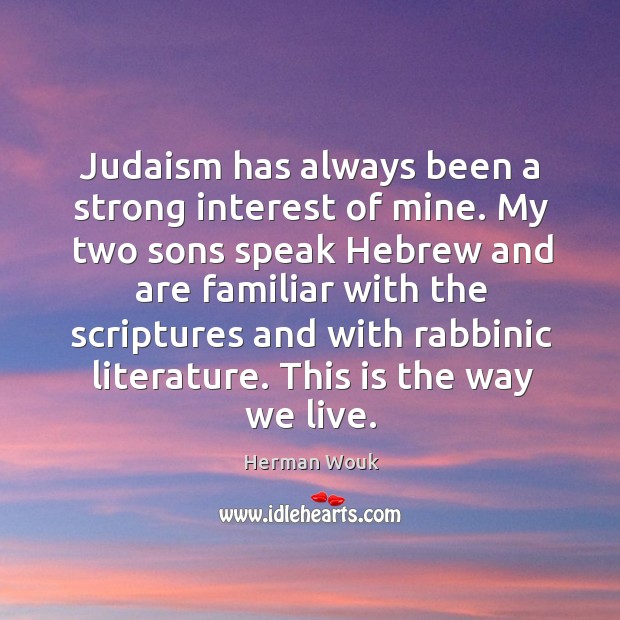 Judaism has always been a strong interest of mine. My two sons speak hebrew and are familiar Herman Wouk Picture Quote