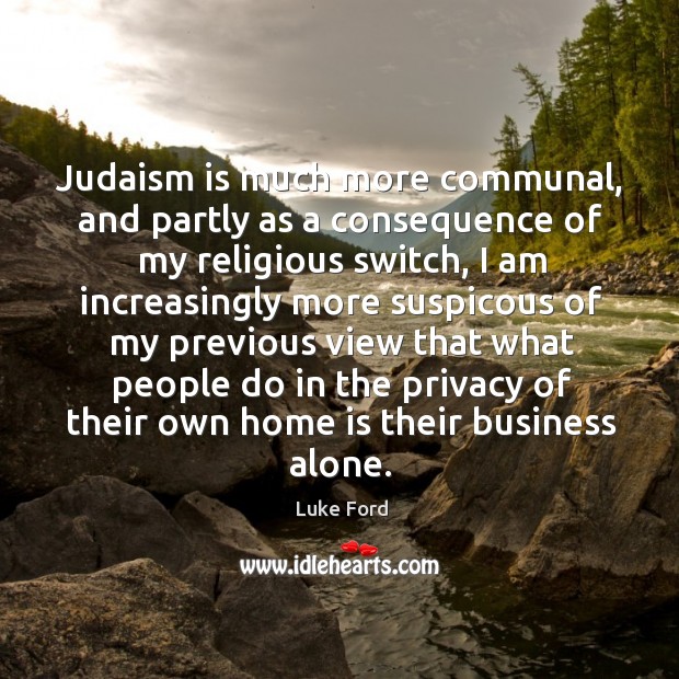 Judaism is much more communal, and partly as a consequence of my religious switch Home Quotes Image
