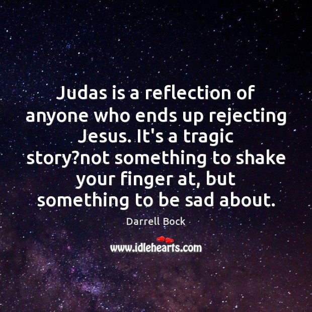 Judas is a reflection of anyone who ends up rejecting Jesus. It’s Darrell Bock Picture Quote