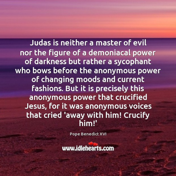 Judas is neither a master of evil nor the figure of a Pope Benedict XVI Picture Quote