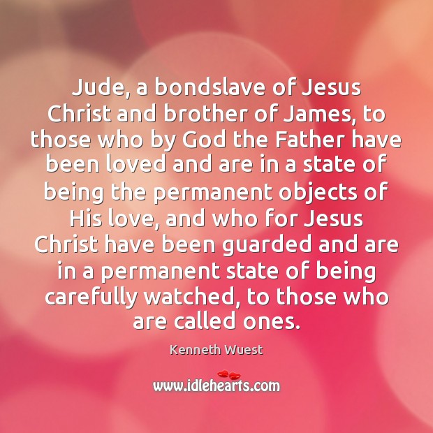 Jude, a bondslave of Jesus Christ and brother of James, to those Kenneth Wuest Picture Quote