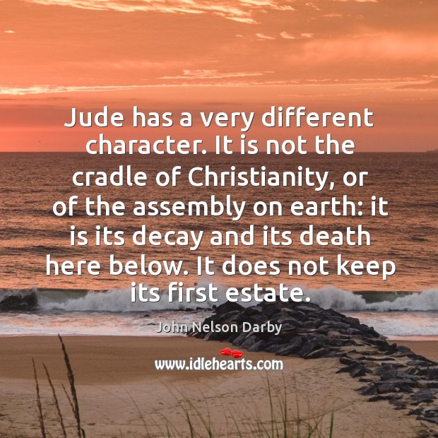 Jude has a very different character. It is not the cradle of christianity, or of the assembly John Nelson Darby Picture Quote