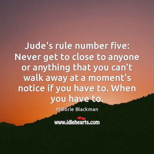 Jude’s rule number five: Never get to close to anyone or anything Malorie Blackman Picture Quote