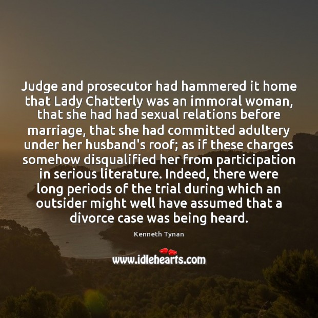 Judge and prosecutor had hammered it home that Lady Chatterly was an Kenneth Tynan Picture Quote