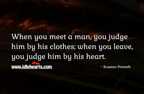 When you meet a man, you judge him by his clothes; when you leave, you judge him by his heart. Image