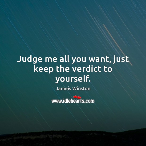 Judge me all you want, just keep the verdict to yourself. Judge Quotes Image