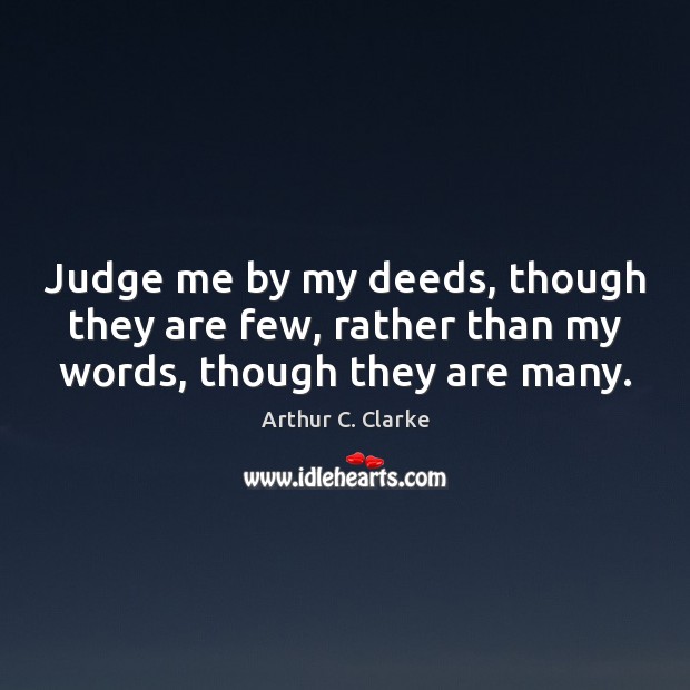 Judge me by my deeds, though they are few, rather than my words, though they are many. Judge Quotes Image