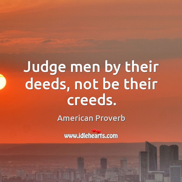 Judge men by their deeds, not be their creeds. Image