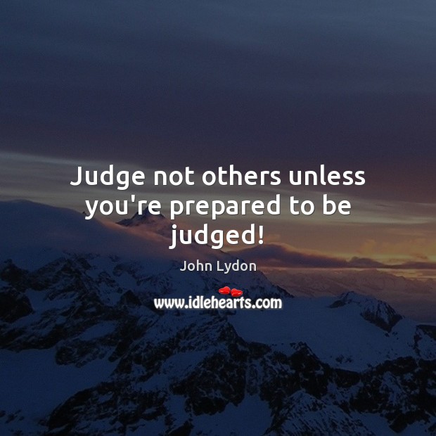 Judge not others unless you’re prepared to be judged! Image