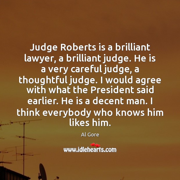 Judge Roberts is a brilliant lawyer, a brilliant judge. He is a Al Gore Picture Quote
