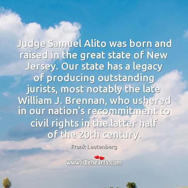 Judge Samuel Alito was born and raised in the great state of Frank Lautenberg Picture Quote