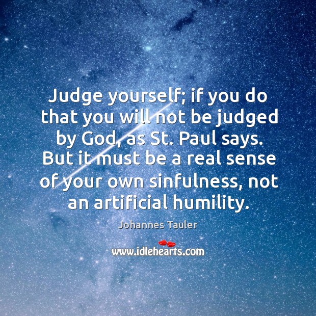 Judge yourself; if you do that you will not be judged by God, as st. Paul says. Johannes Tauler Picture Quote