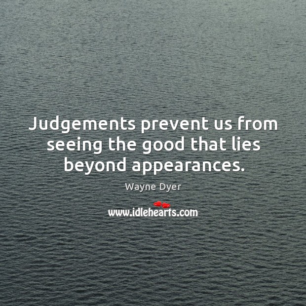 Judgements prevent us from seeing the good that lies beyond appearances. Wayne Dyer Picture Quote